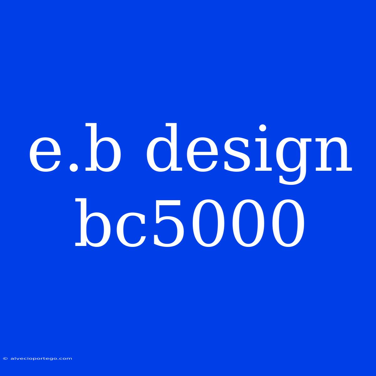 E.b Design Bc5000