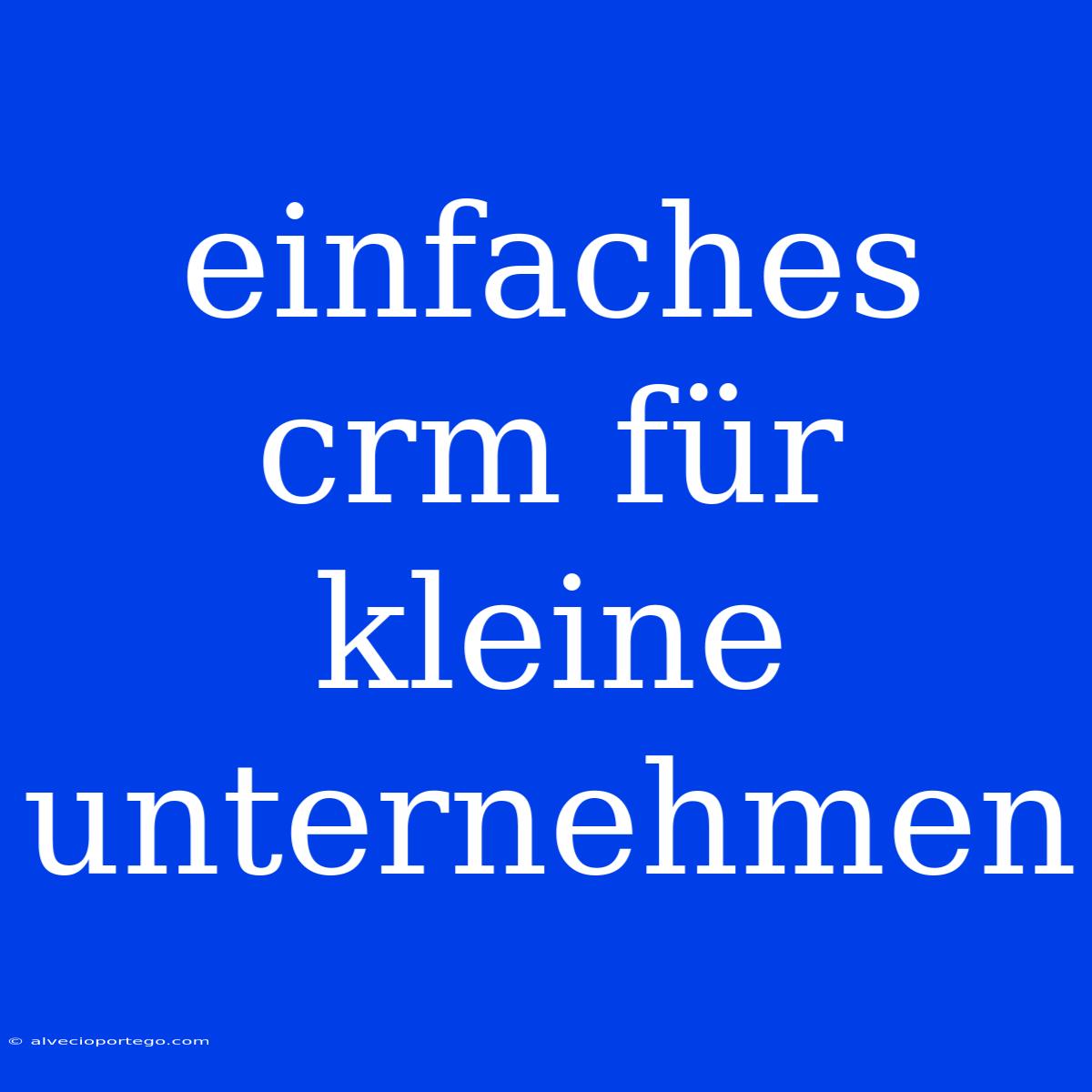 Einfaches Crm Für Kleine Unternehmen