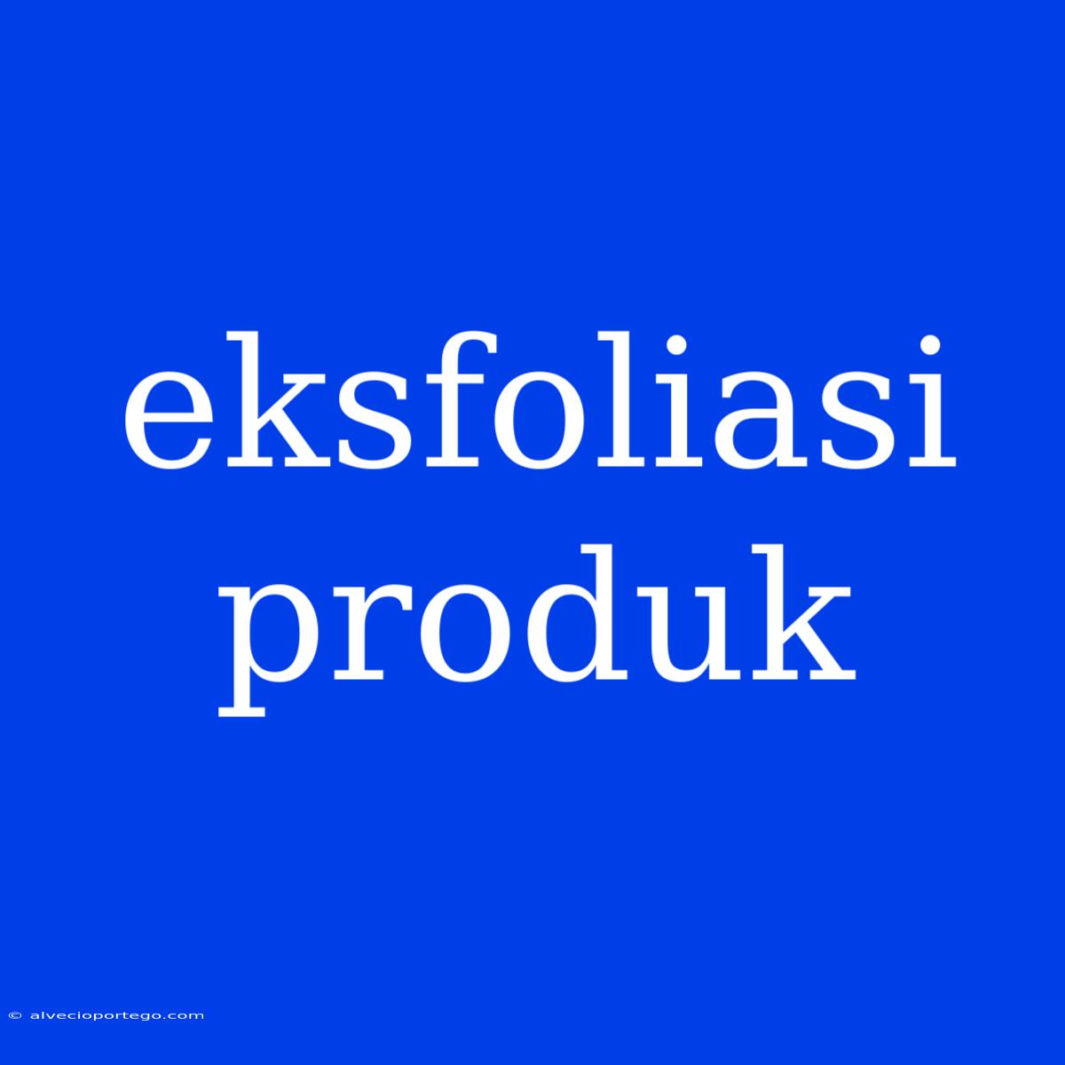 Eksfoliasi Produk