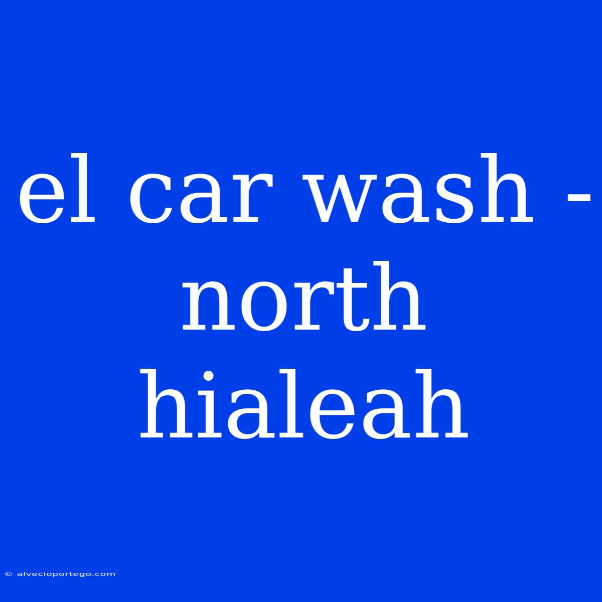 El Car Wash - North Hialeah