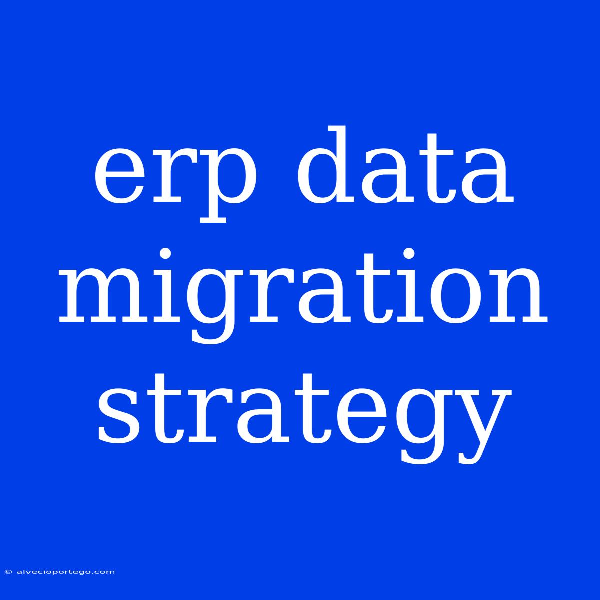 Erp Data Migration Strategy