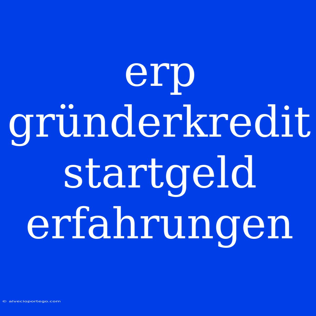 Erp Gründerkredit Startgeld Erfahrungen