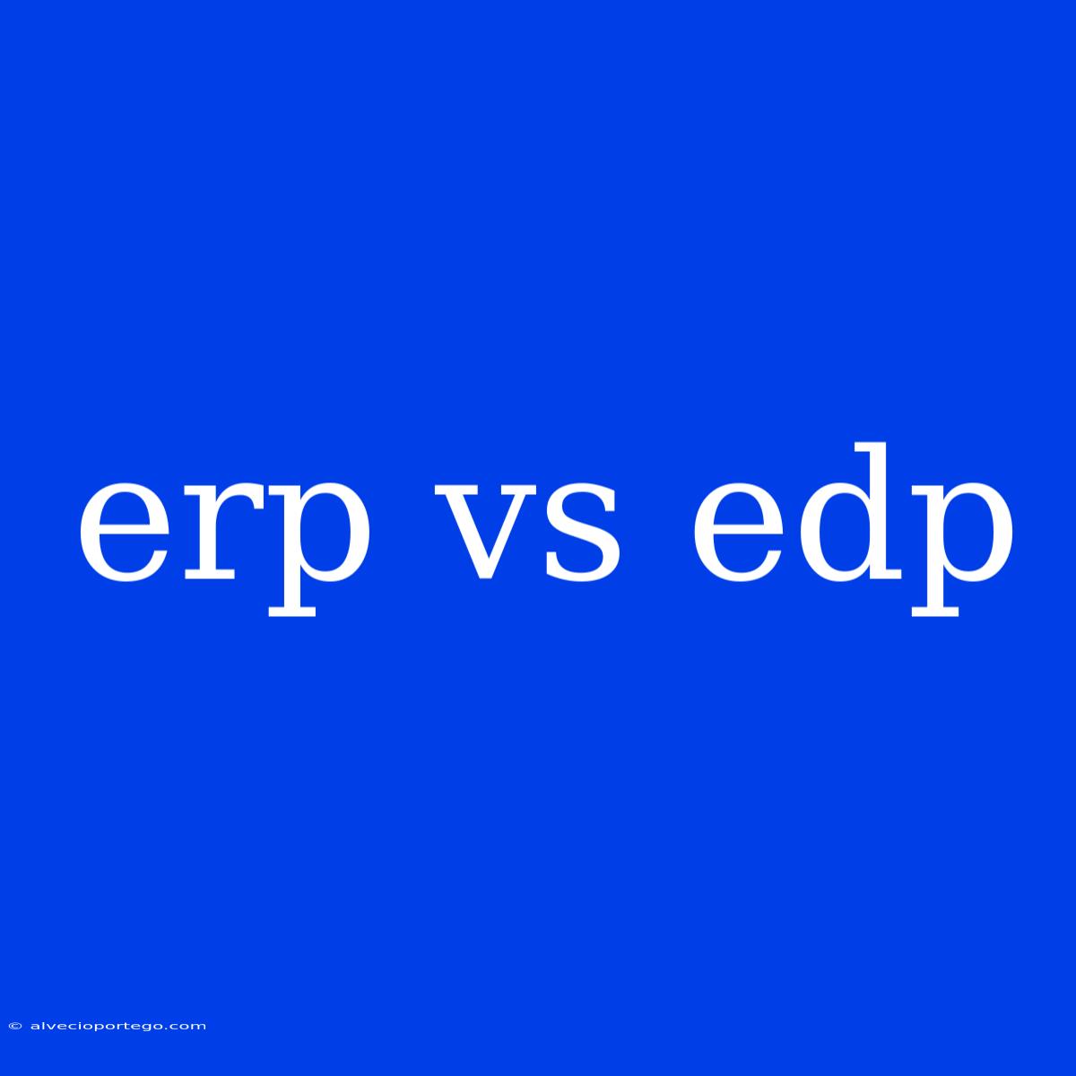 Erp Vs Edp