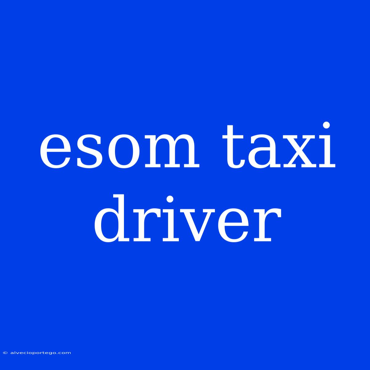 Esom Taxi Driver