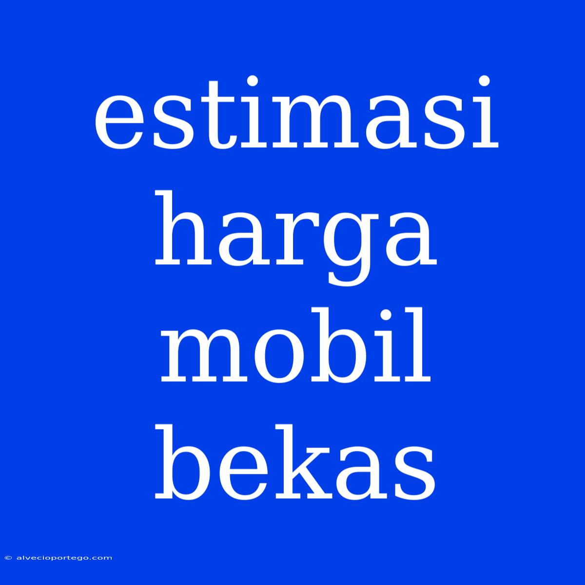 Estimasi Harga Mobil Bekas