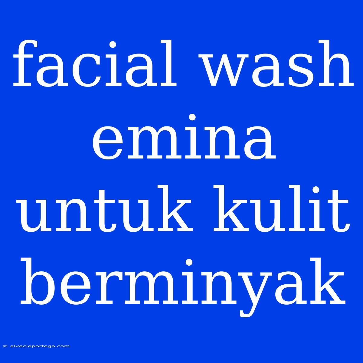 Facial Wash Emina Untuk Kulit Berminyak