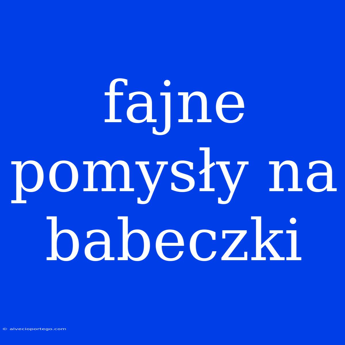 Fajne Pomysły Na Babeczki