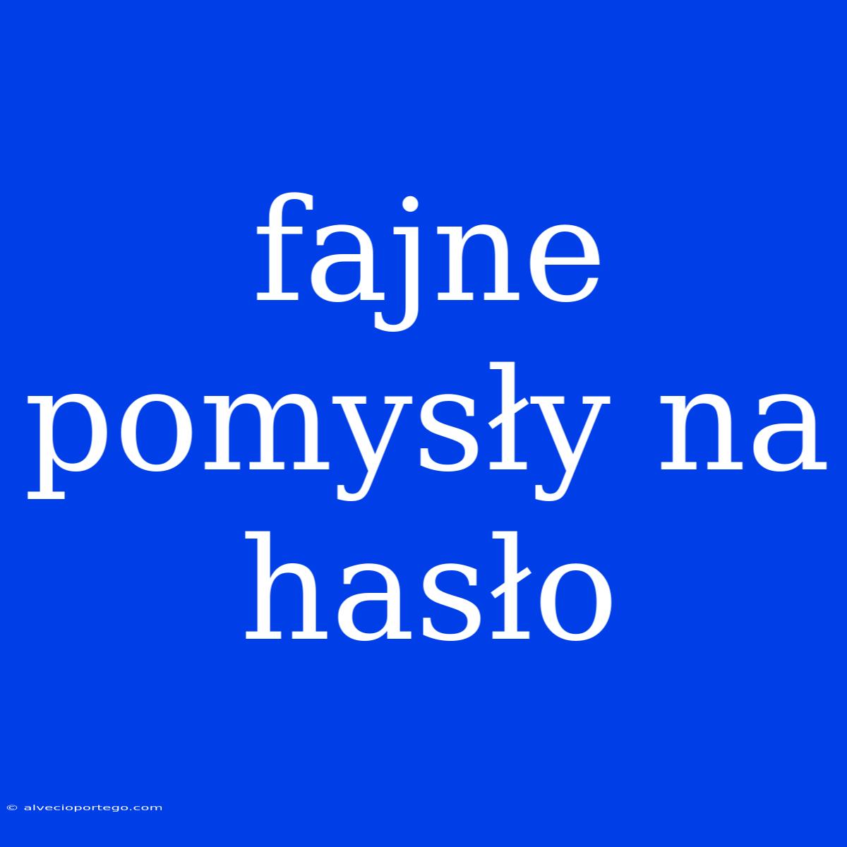 Fajne Pomysły Na Hasło