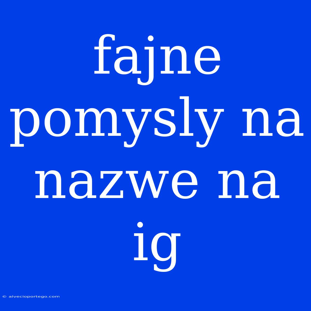 Fajne Pomysly Na Nazwe Na Ig