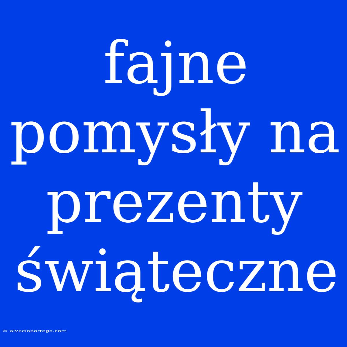 Fajne Pomysły Na Prezenty Świąteczne