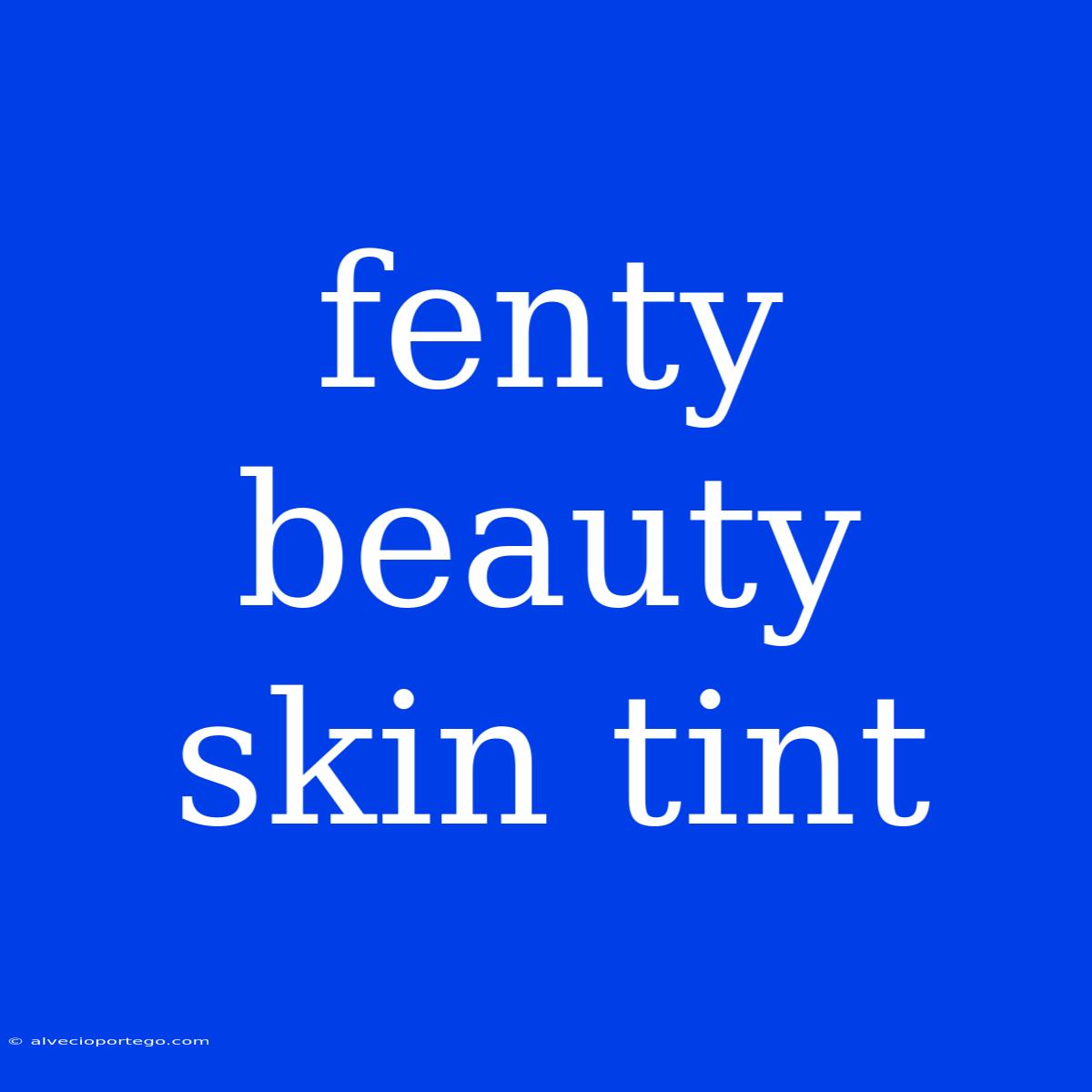 Fenty Beauty Skin Tint