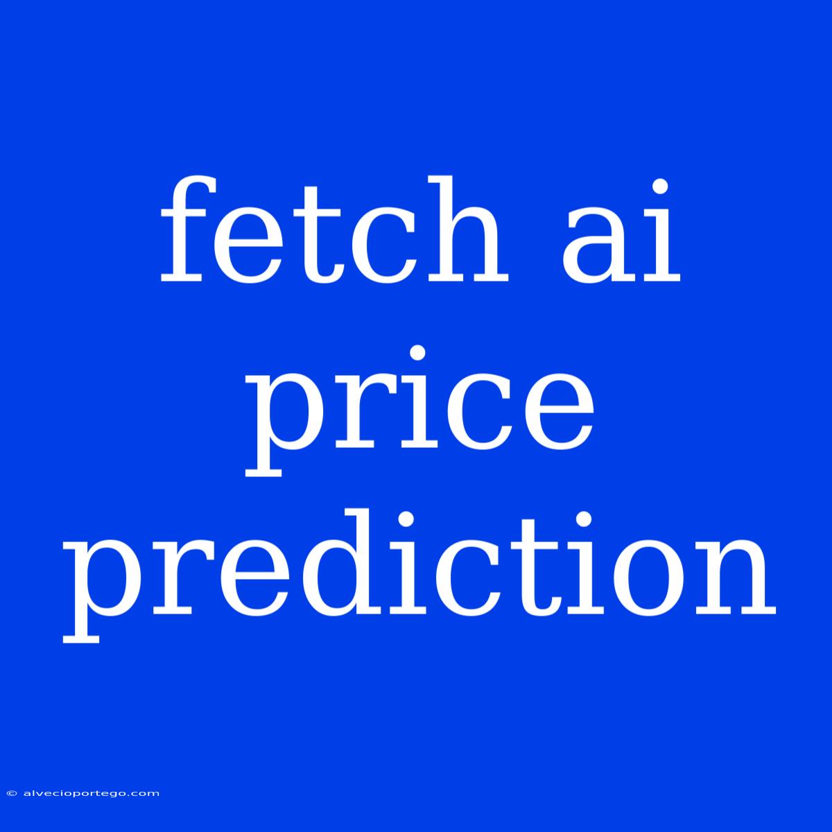 Fetch Ai Price Prediction