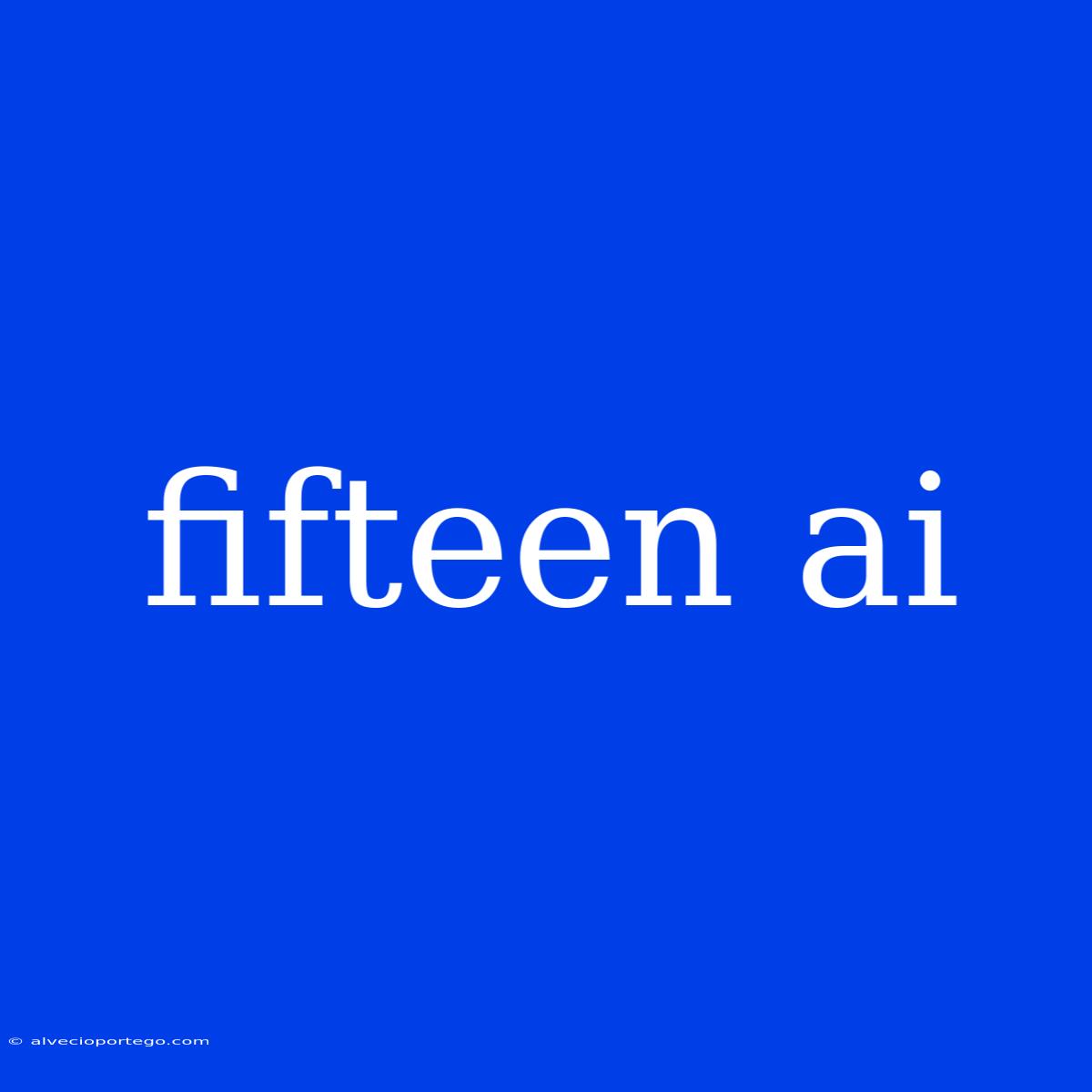 Fifteen Ai