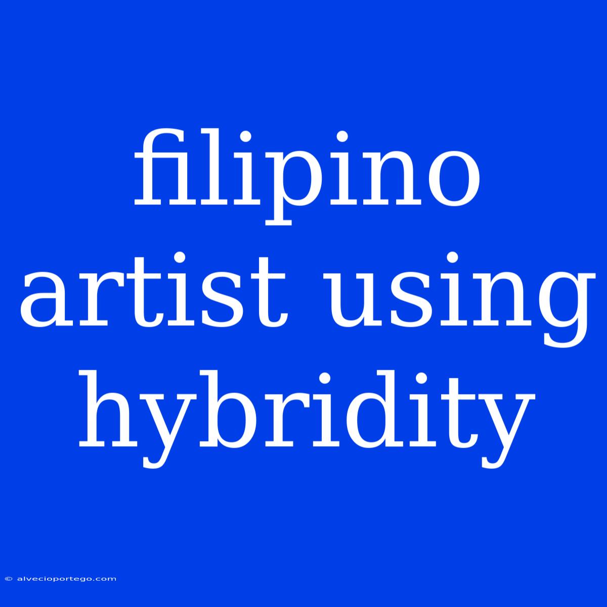 Filipino Artist Using Hybridity