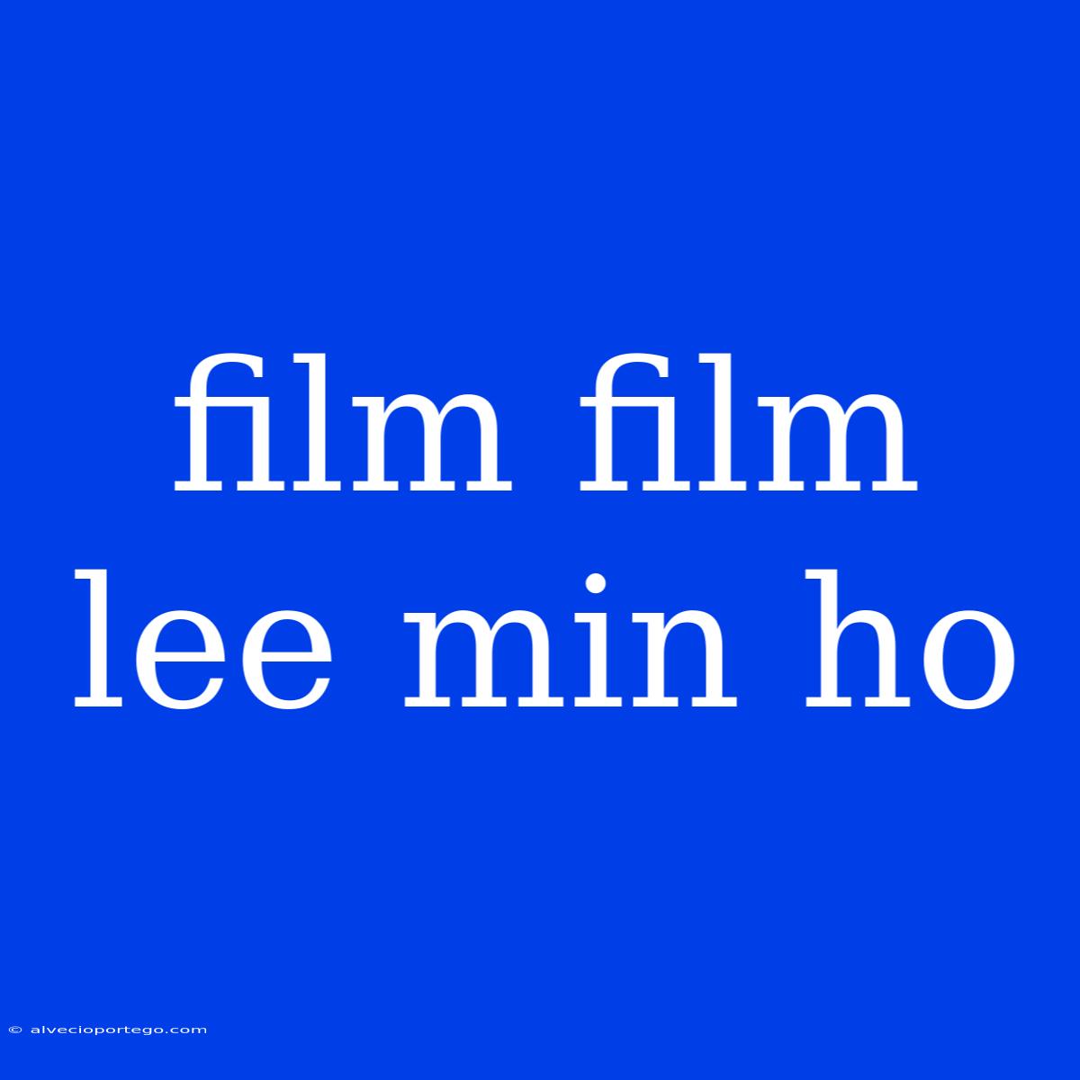 Film Film Lee Min Ho