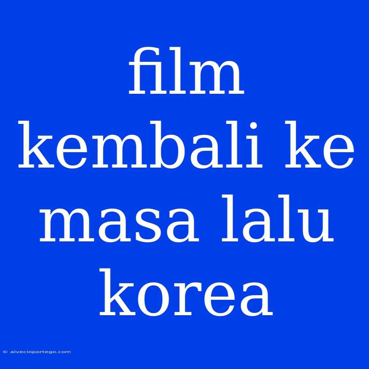 Film Kembali Ke Masa Lalu Korea