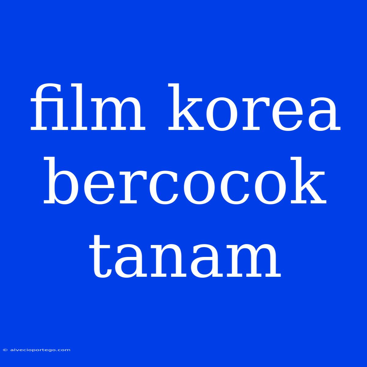 Film Korea Bercocok Tanam