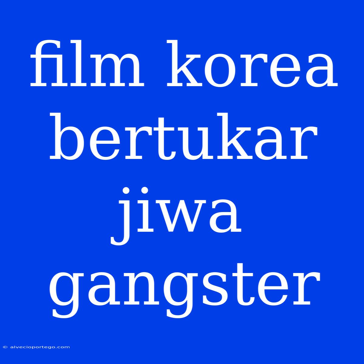 Film Korea Bertukar Jiwa Gangster