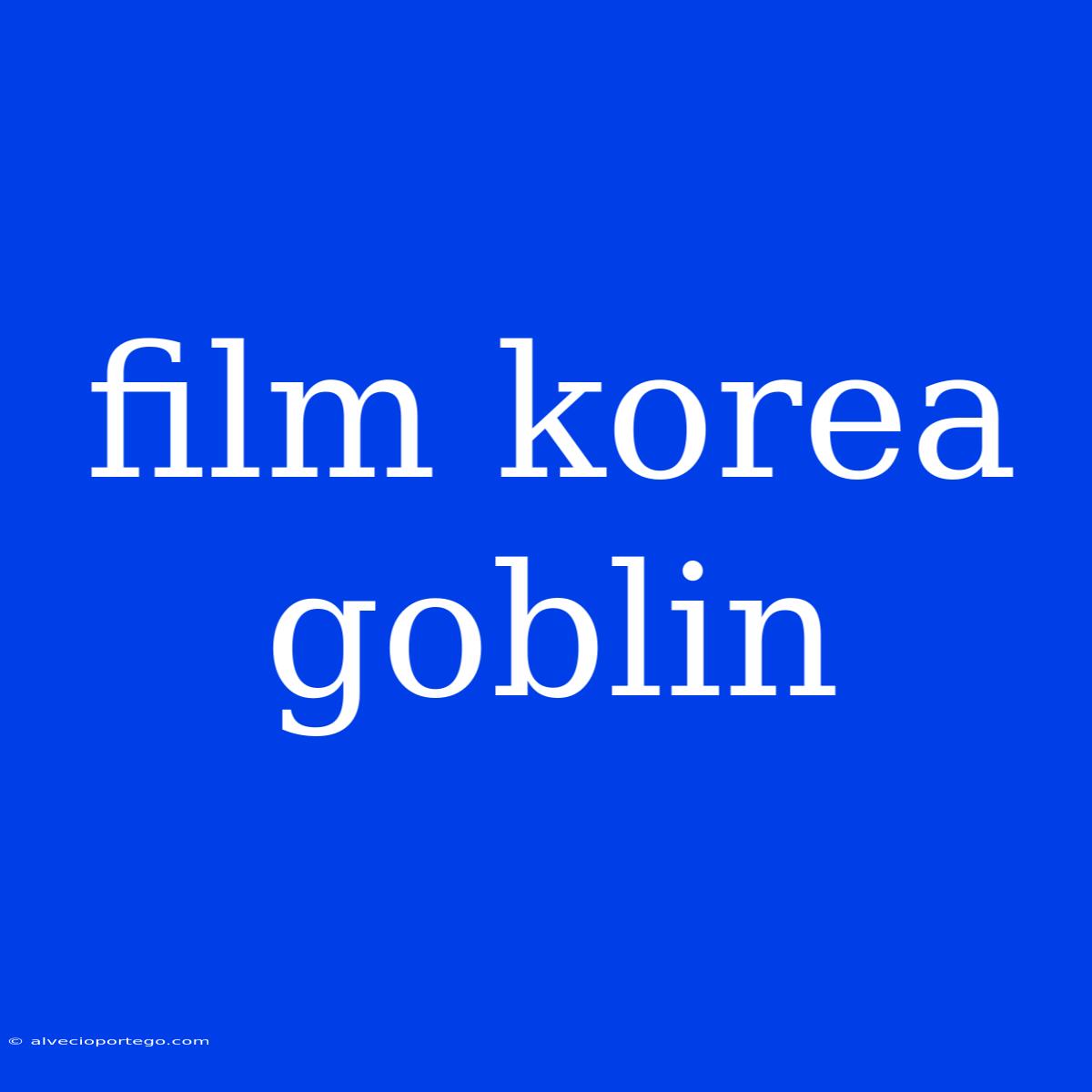 Film Korea Goblin