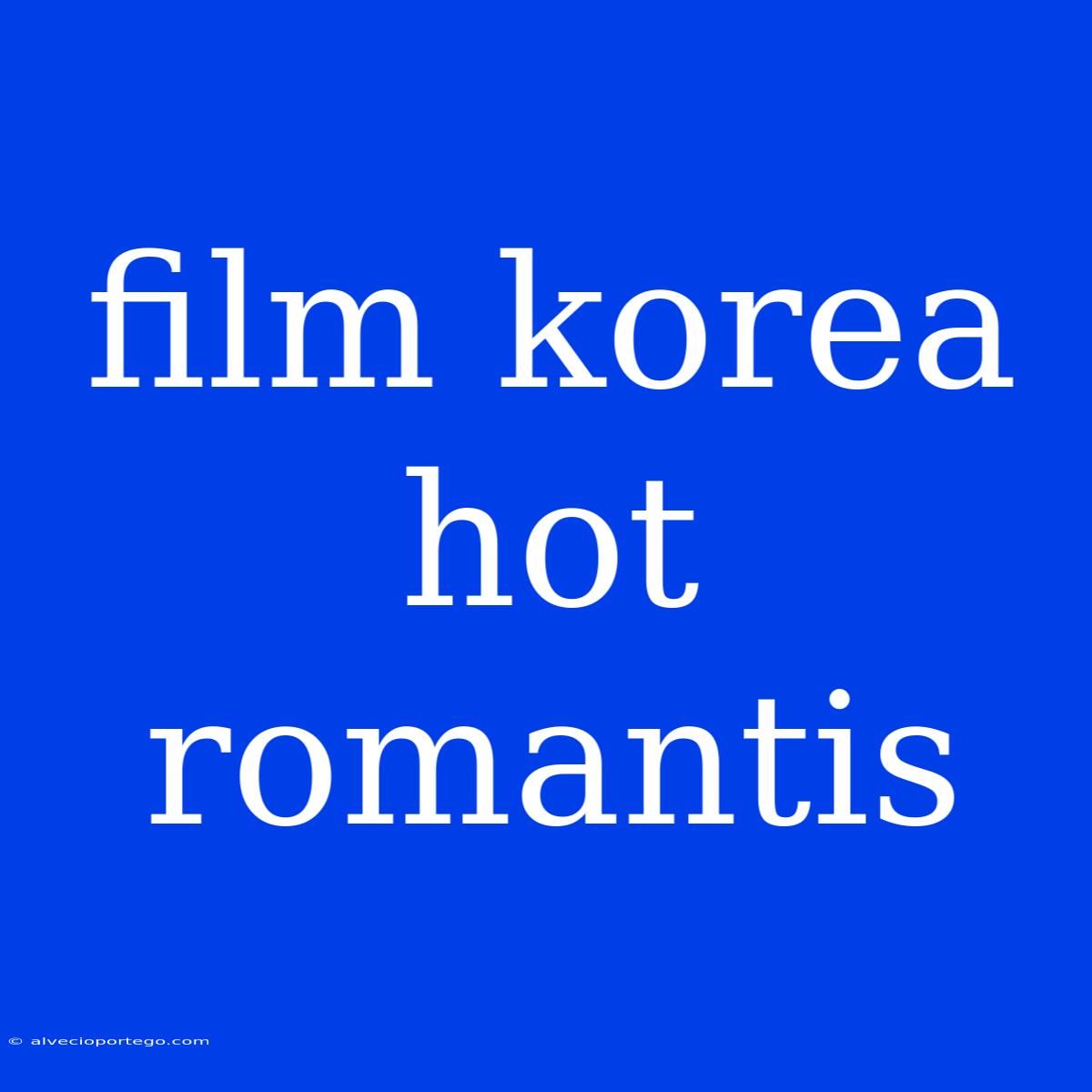 Film Korea Hot Romantis