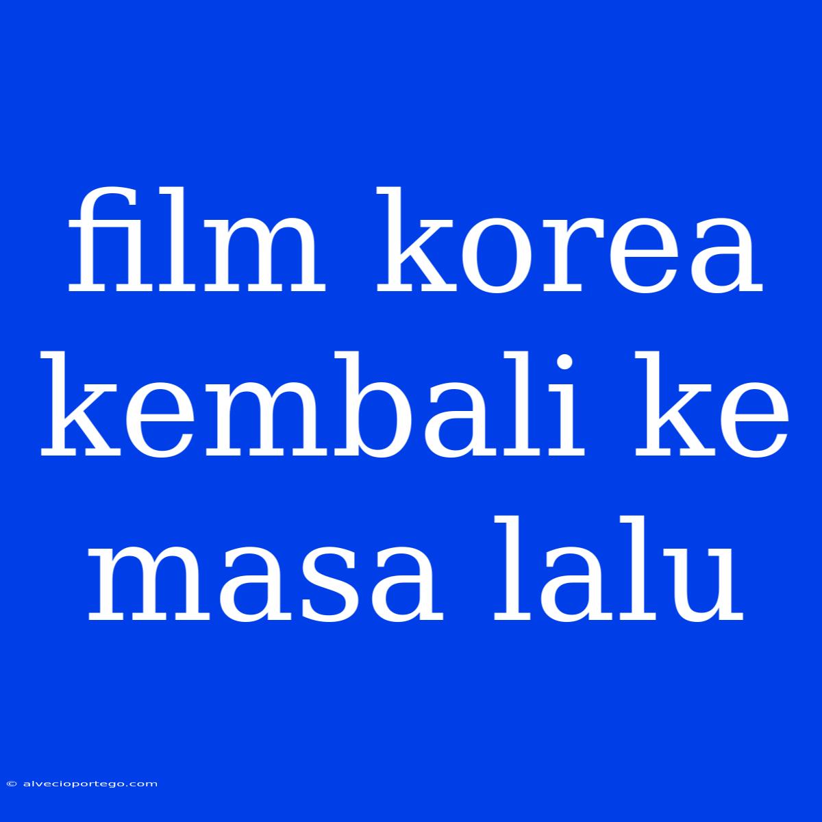 Film Korea Kembali Ke Masa Lalu