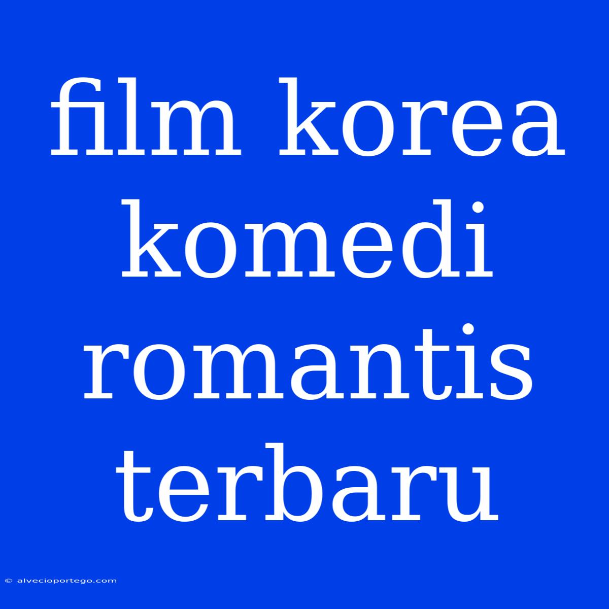 Film Korea Komedi Romantis Terbaru