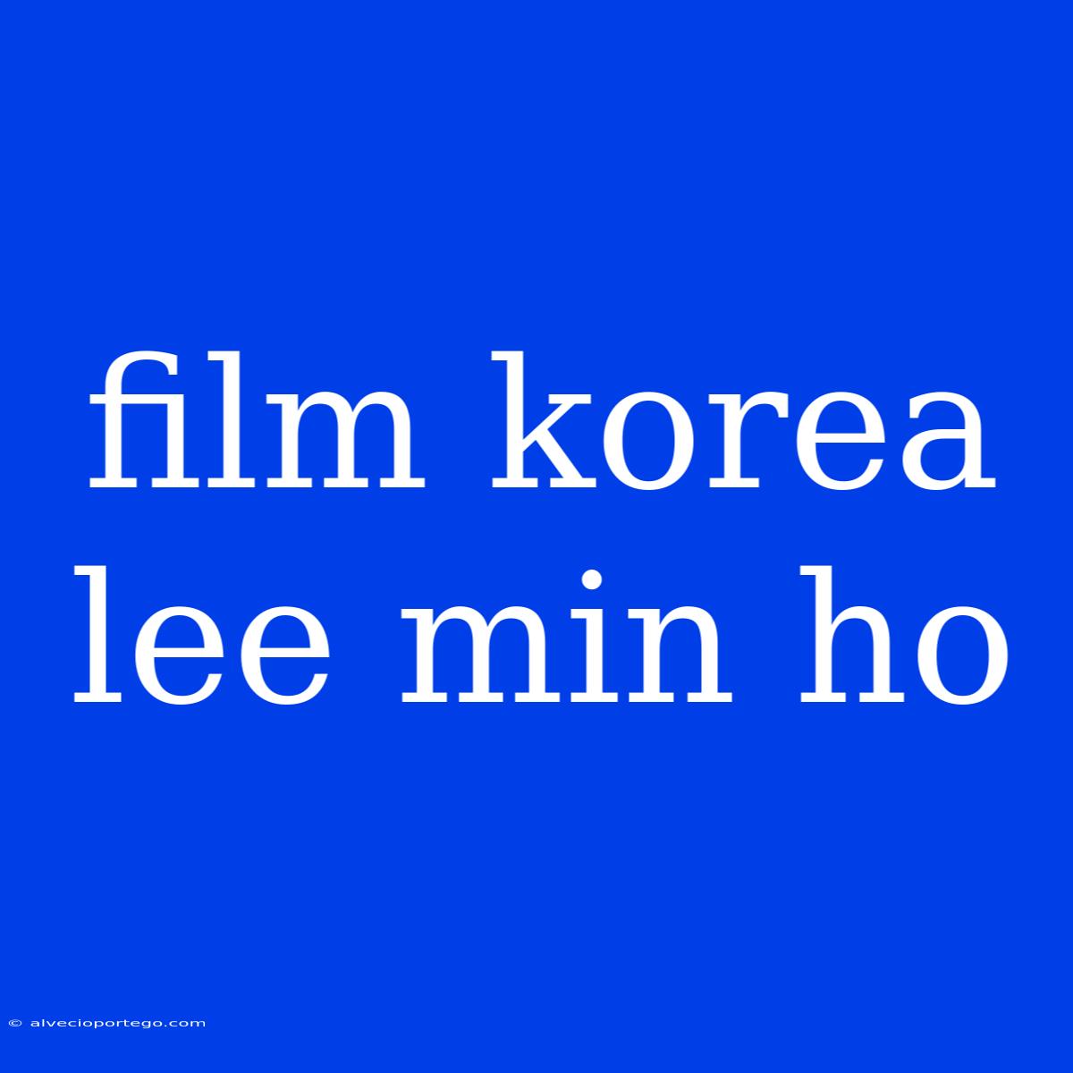 Film Korea Lee Min Ho