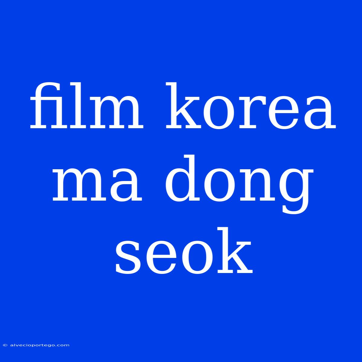 Film Korea Ma Dong Seok