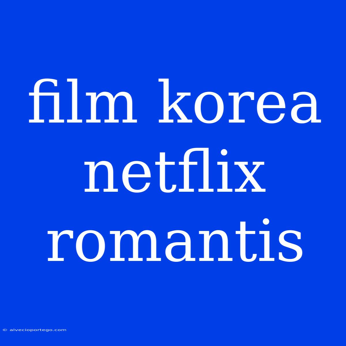 Film Korea Netflix Romantis