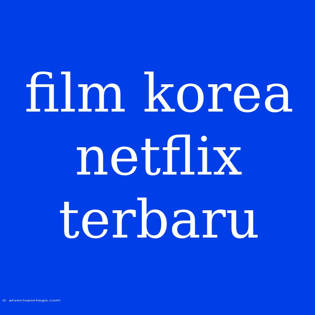 Film Korea Netflix Terbaru