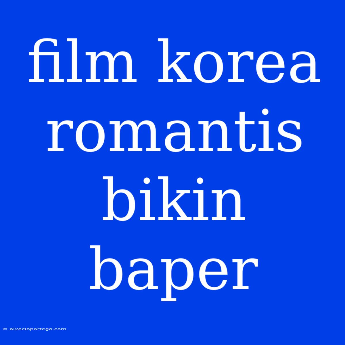 Film Korea Romantis Bikin Baper