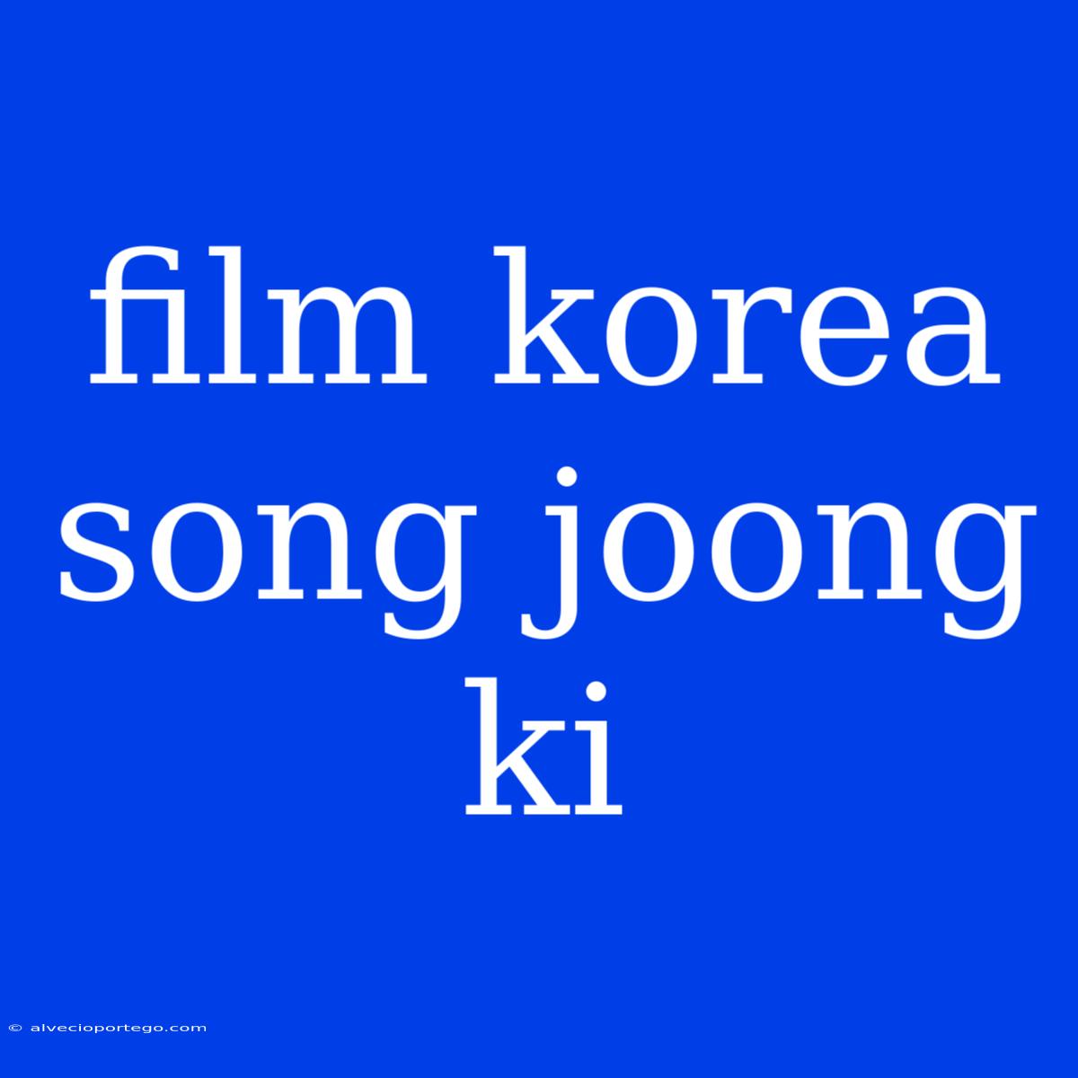 Film Korea Song Joong Ki