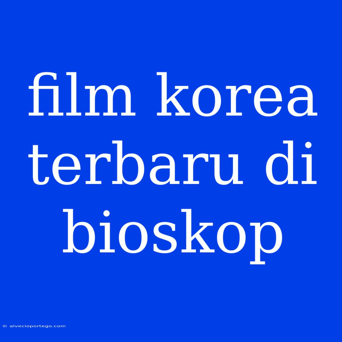 Film Korea Terbaru Di Bioskop