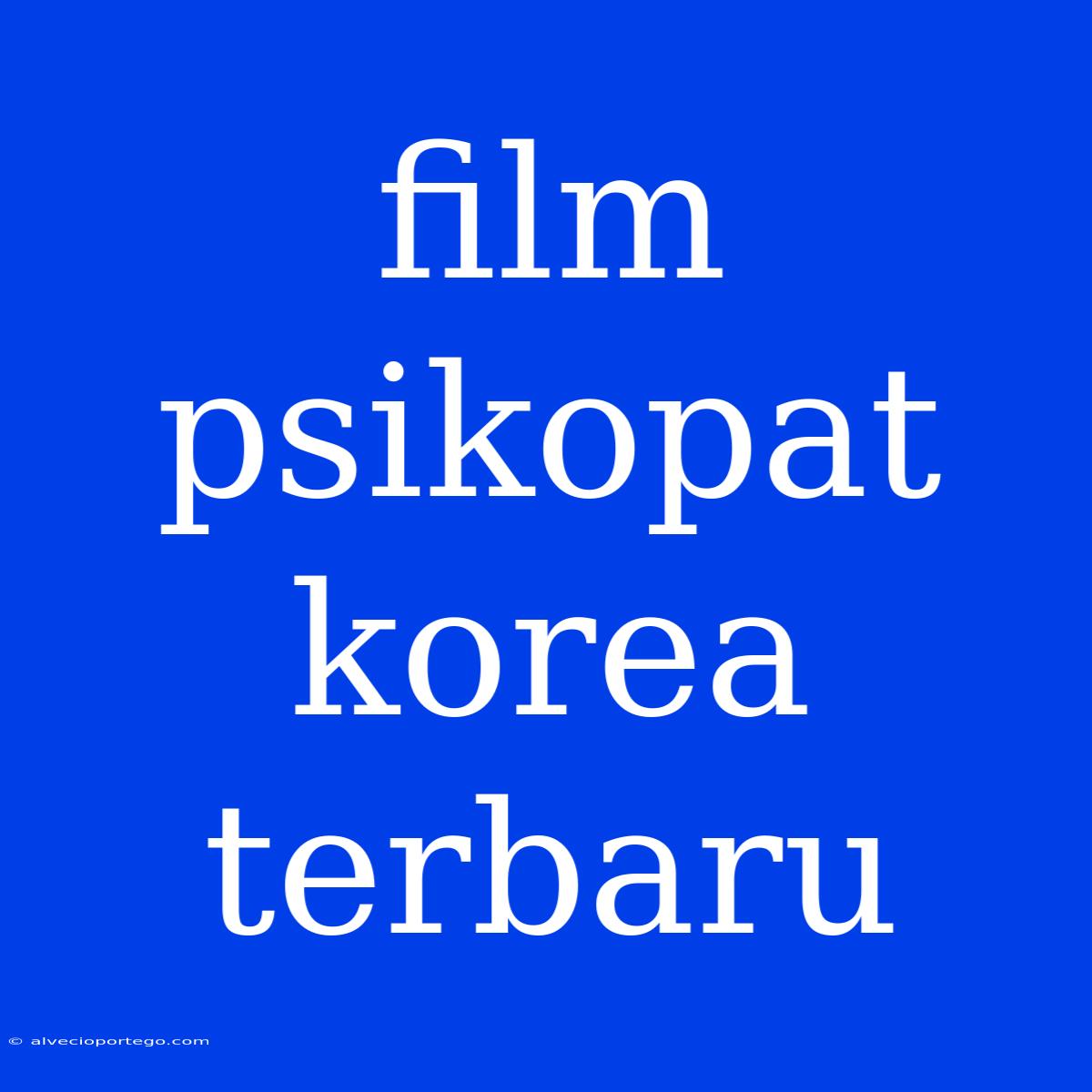 Film Psikopat Korea Terbaru