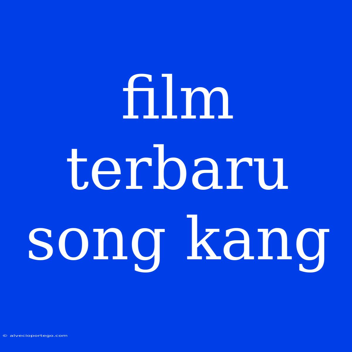 Film Terbaru Song Kang