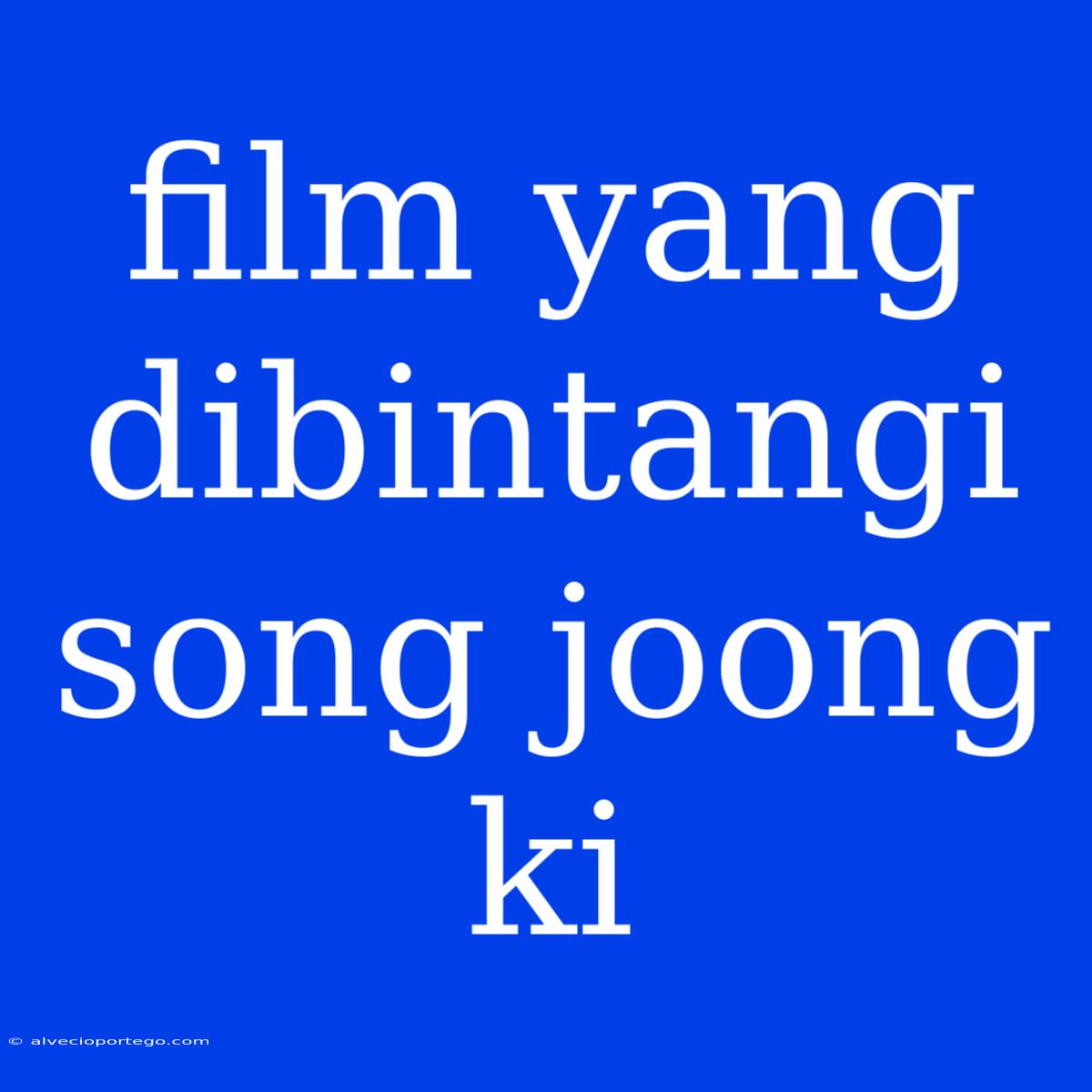 Film Yang Dibintangi Song Joong Ki