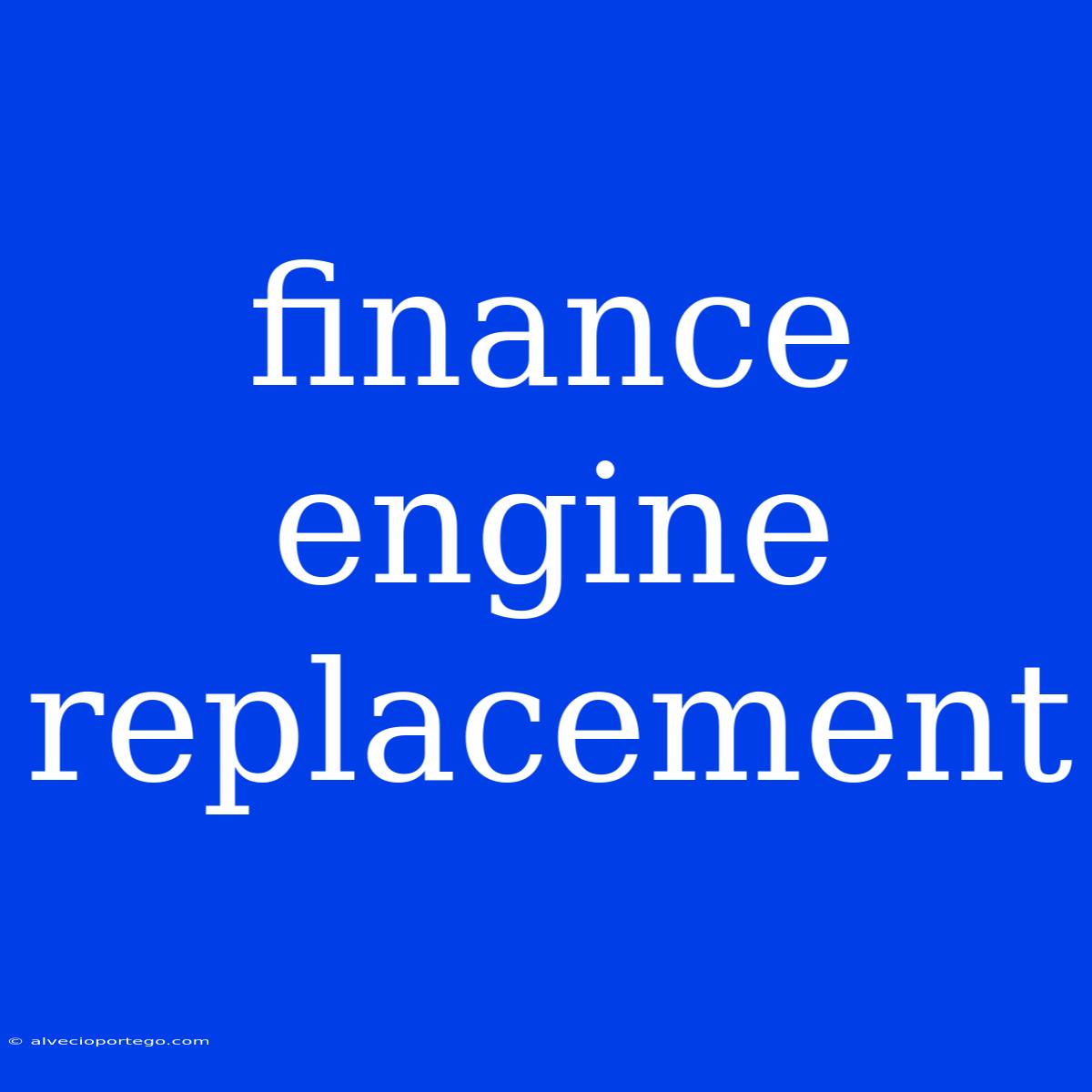 Finance Engine Replacement