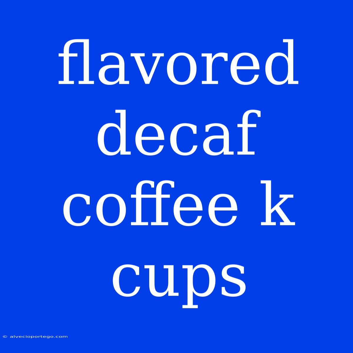 Flavored Decaf Coffee K Cups