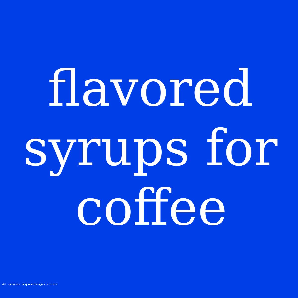 Flavored Syrups For Coffee