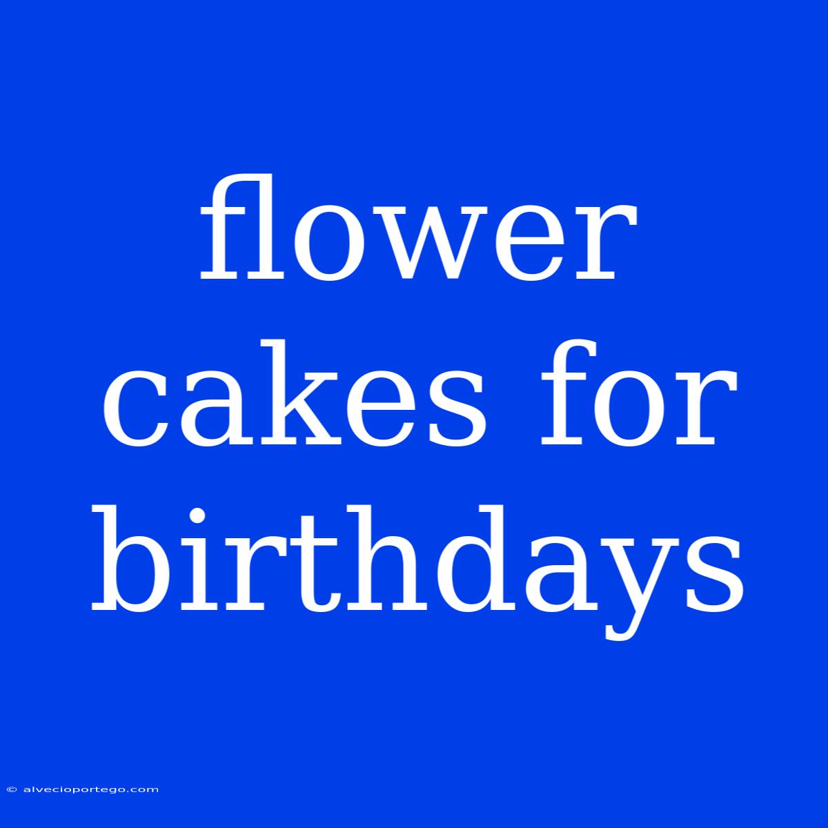 Flower Cakes For Birthdays