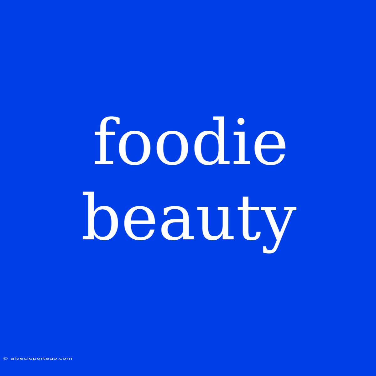 Foodie Beauty