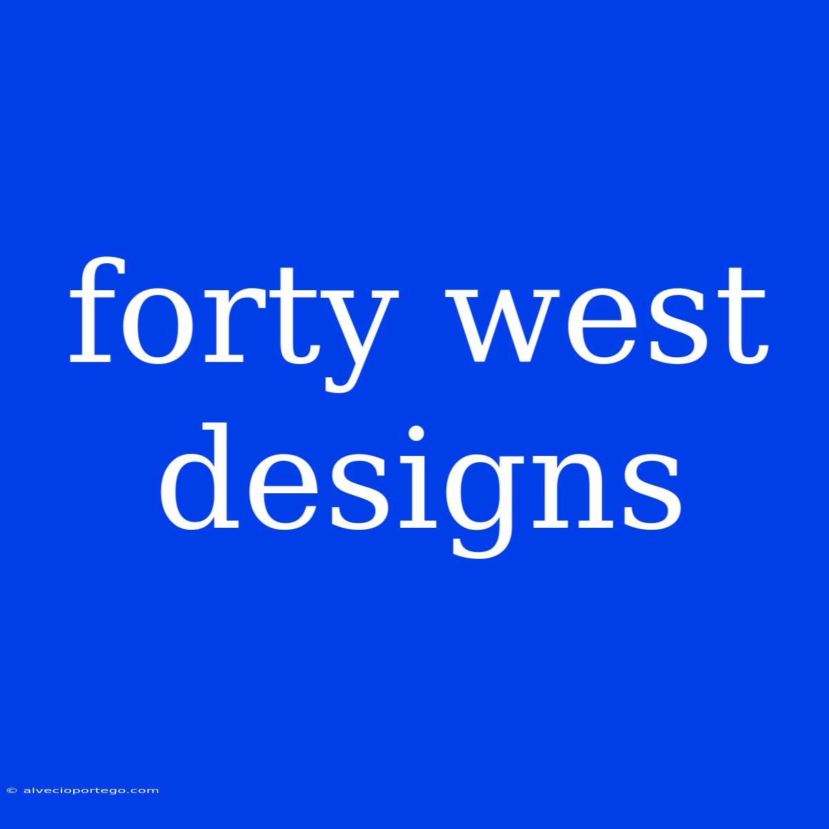 Forty West Designs