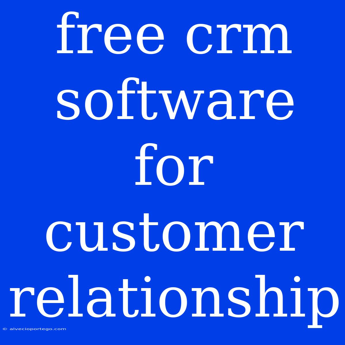 Free Crm Software For Customer Relationship