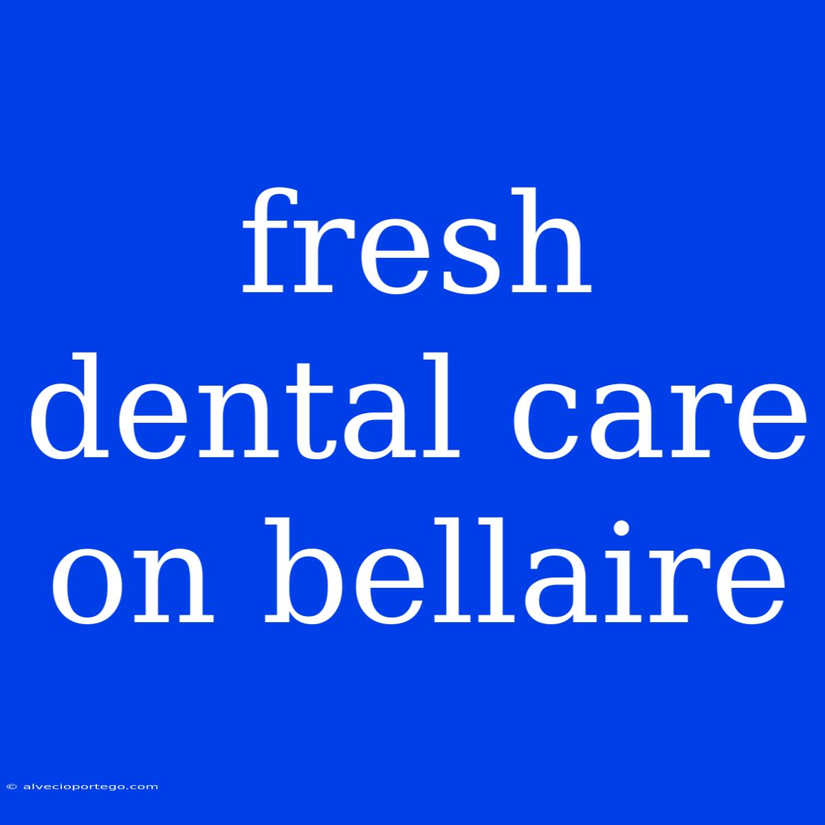 Fresh Dental Care On Bellaire