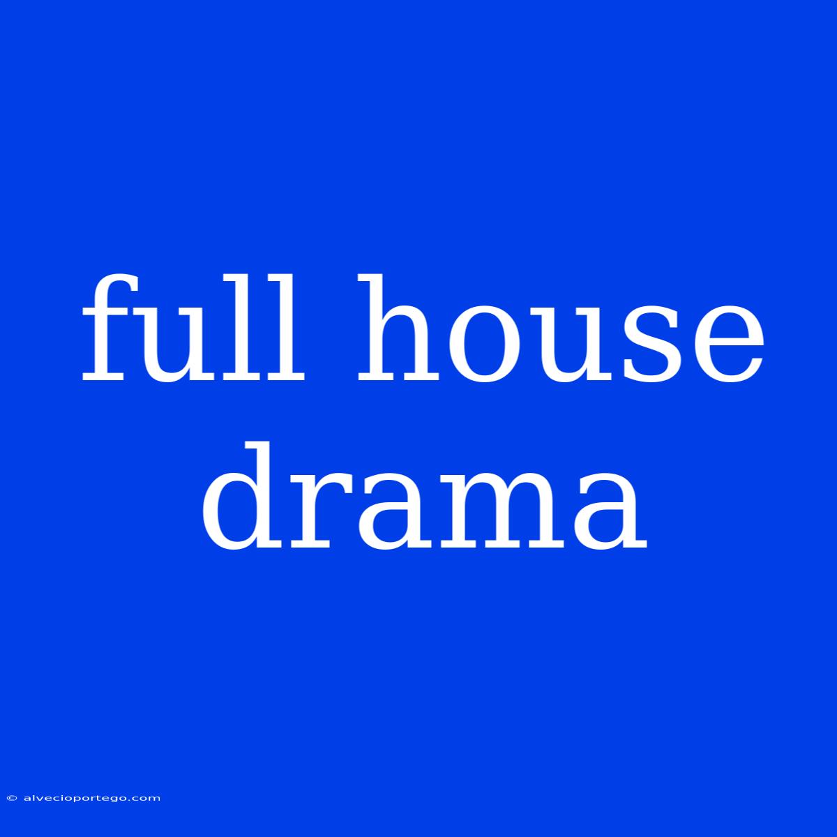 Full House Drama