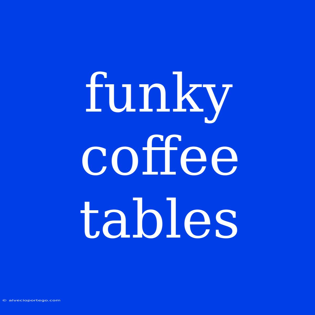 Funky Coffee Tables