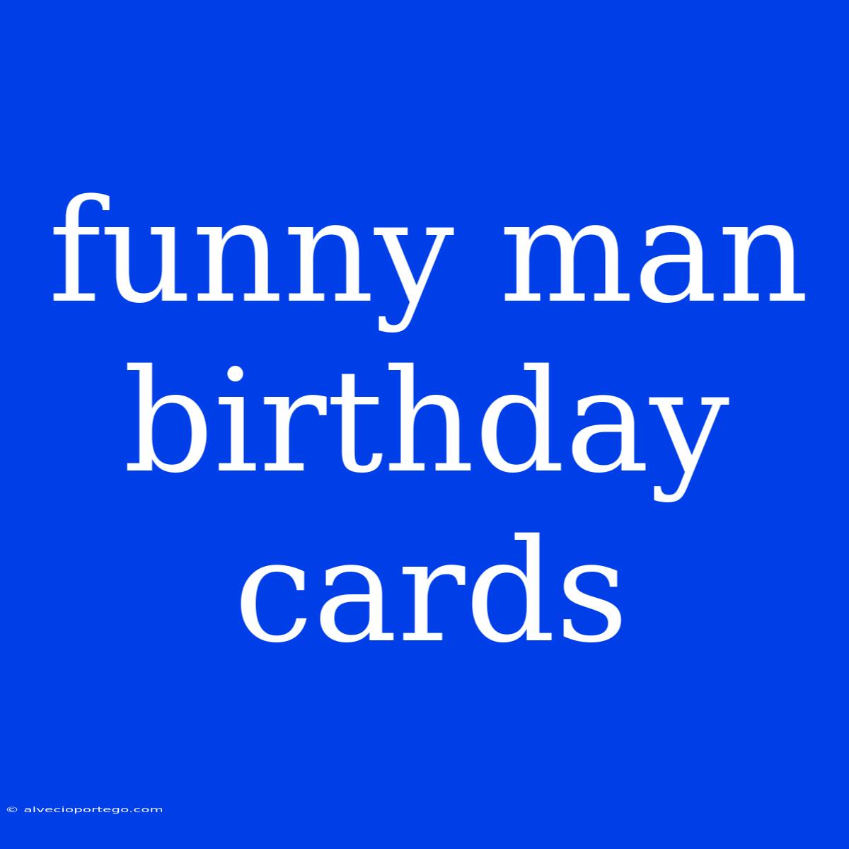 Funny Man Birthday Cards