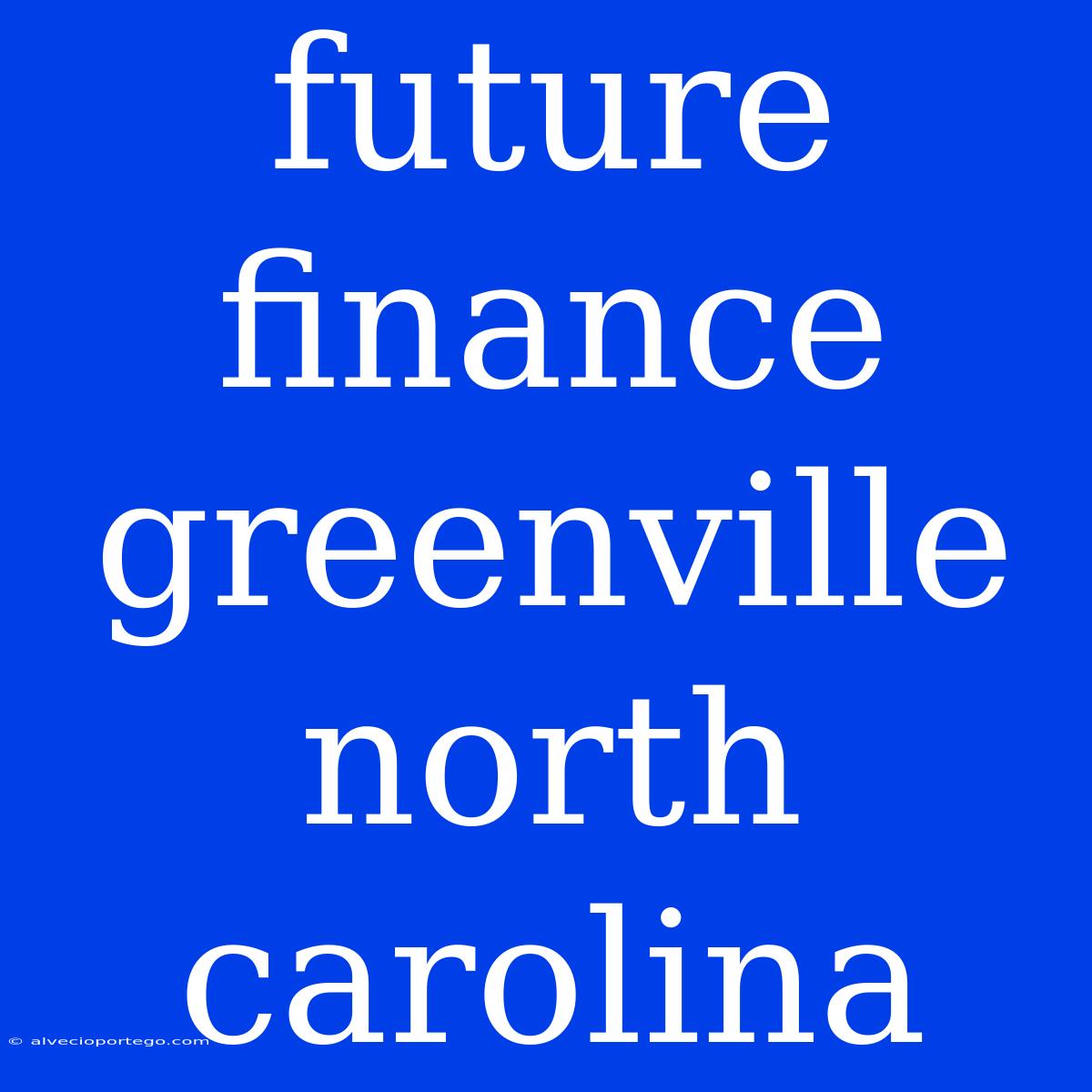 Future Finance Greenville North Carolina