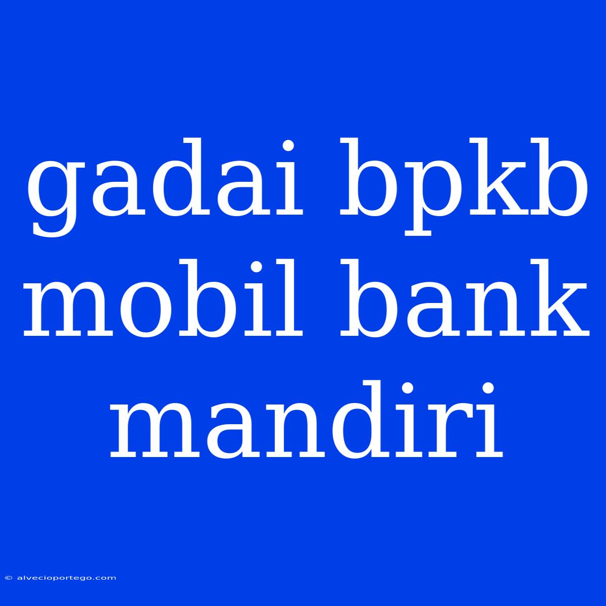 Gadai Bpkb Mobil Bank Mandiri