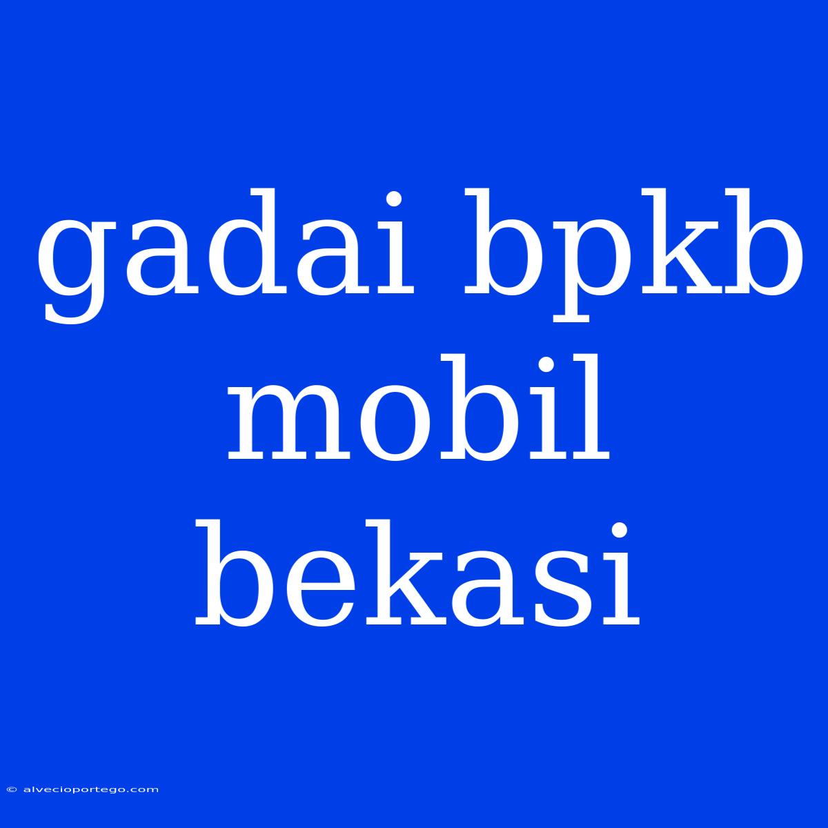 Gadai Bpkb Mobil Bekasi